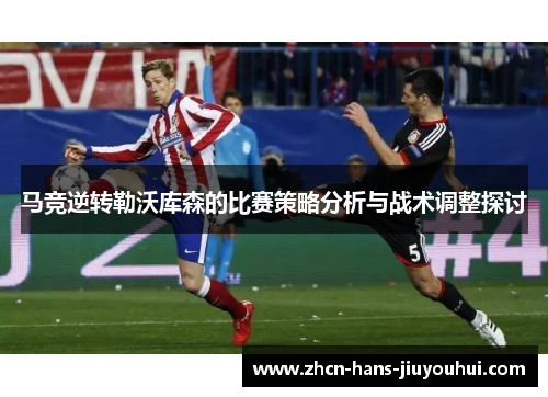 马竞逆转勒沃库森的比赛策略分析与战术调整探讨