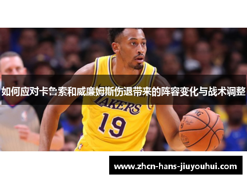 如何应对卡鲁索和威廉姆斯伤退带来的阵容变化与战术调整