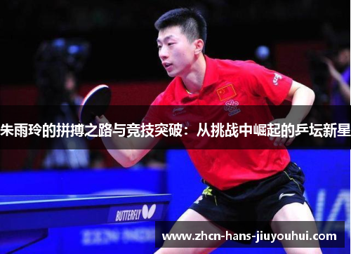 朱雨玲的拼搏之路与竞技突破：从挑战中崛起的乒坛新星