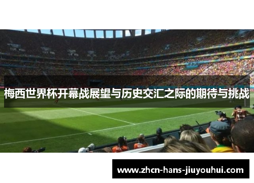 梅西世界杯开幕战展望与历史交汇之际的期待与挑战