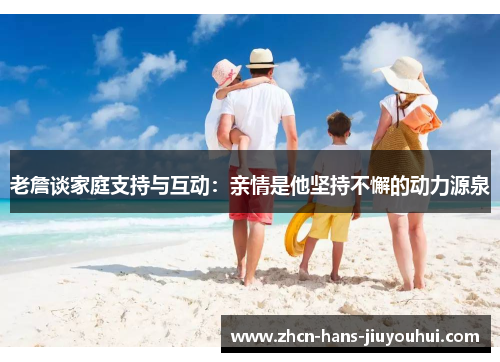 老詹谈家庭支持与互动：亲情是他坚持不懈的动力源泉