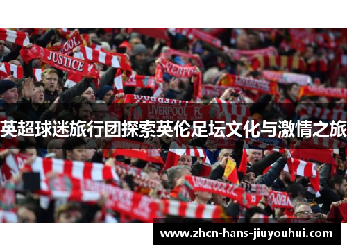 英超球迷旅行团探索英伦足坛文化与激情之旅