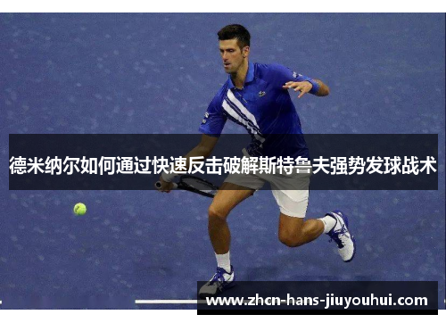德米纳尔如何通过快速反击破解斯特鲁夫强势发球战术