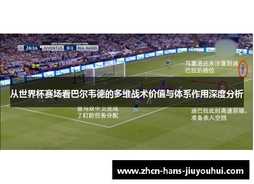 从世界杯赛场看巴尔韦德的多维战术价值与体系作用深度分析