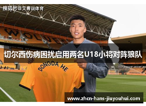 切尔西伤病困扰启用两名U18小将对阵狼队 切尔西伤病困扰启用两名U18小将对阵狼队