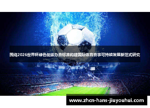 围绕2026世界杯绿色低碳办赛标准构建国际体育赛事可持续发展新范式研究