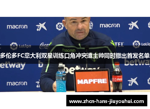 多伦多FC意大利双星训练口角冲突遭主帅同时撤出首发名单