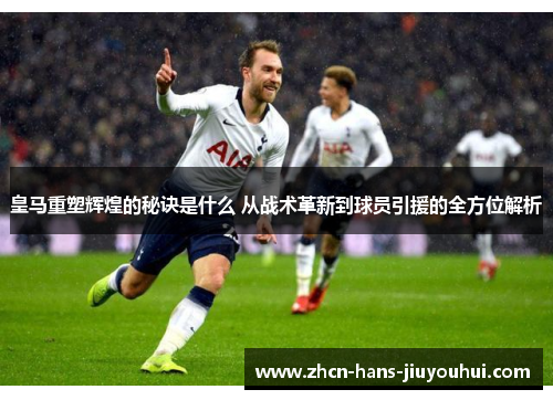 皇马重塑辉煌的秘诀是什么 从战术革新到球员引援的全方位解析