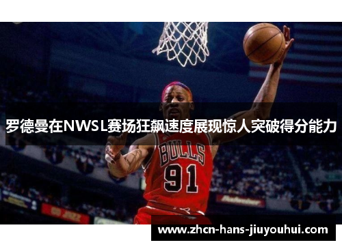 罗德曼在NWSL赛场狂飙速度展现惊人突破得分能力